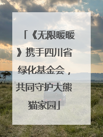 《无限暖暖》携手四川省绿化基金会，共同守护大熊猫家园