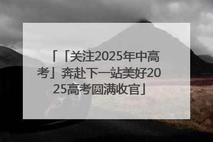 「关注2025年中高考」奔赴下一站美好2025高考圆满收官