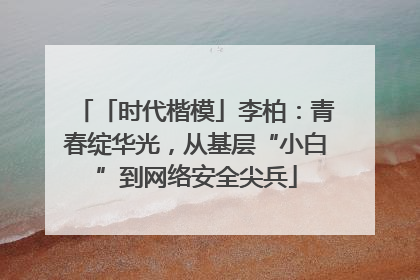「时代楷模」李柏：青春绽华光，从基层“小白”到网络安全尖兵