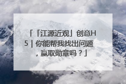 「江源近观」创意H5｜你能帮我找出问题，赢取勋章吗？