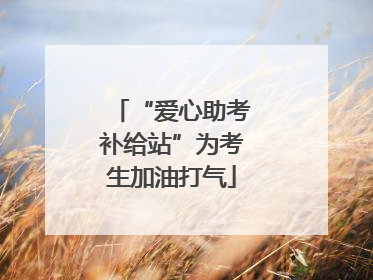 “爱心助考补给站”为考生加油打气