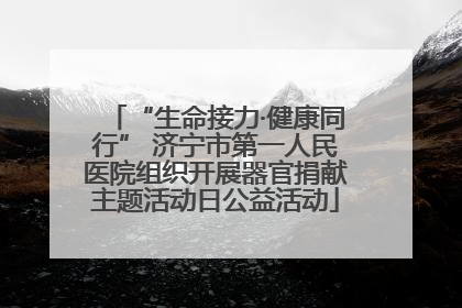 “生命接力·健康同行” 济宁市第一人民医院组织开展器官捐献主题活动日公益活动