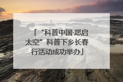 “科普中国·愿启太空”科普下乡长春行活动成功举办