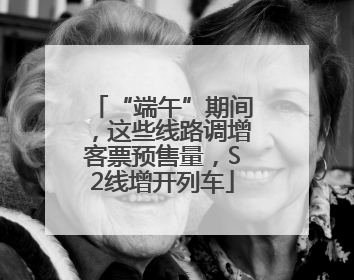 “端午”期间，这些线路调增客票预售量，S2线增开列车