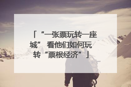 “一张票玩转一座城” 看他们如何玩转“票根经济”