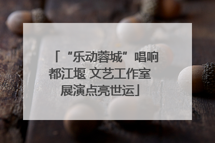 “乐动蓉城”唱响都江堰 文艺工作室展演点亮世运