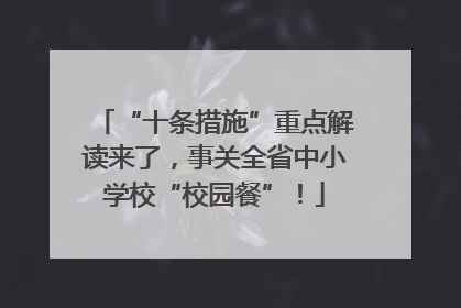 “十条措施”重点解读来了，事关全省中小学校“校园餐”！