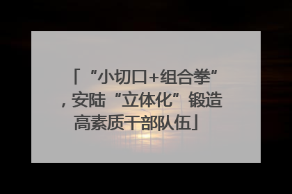 “小切口+组合拳”，安陆“立体化”锻造高素质干部队伍
