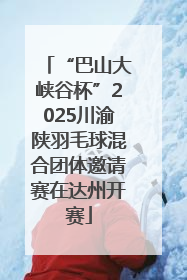 “巴山大峡谷杯”2025川渝陕羽毛球混合团体邀请赛在达州开赛