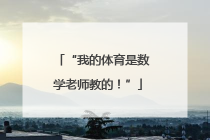 “我的体育是数学老师教的！”