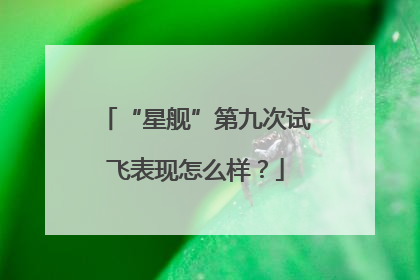 “星舰”第九次试飞表现怎么样？