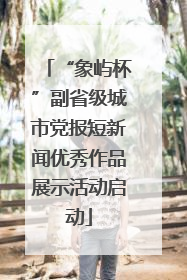 “象屿杯”副省级城市党报短新闻优秀作品展示活动启动