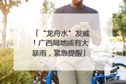 “龙舟水”发威！广西局地或有大暴雨，紧急提醒