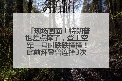 现场画面！特朗普也差点摔了，登上空军一号时跌跌撞撞！此前拜登曾连摔3次，被特朗普嘲讽