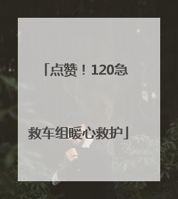 点赞！120急救车组暖心救护