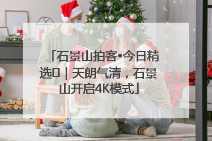 石景山拍客•今日精选⑯｜天朗气清，石景山开启4K模式