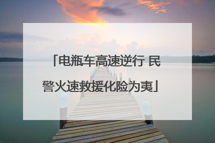 电瓶车高速逆行 民警火速救援化险为夷