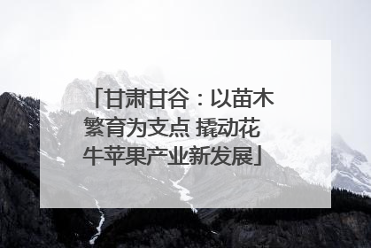 甘肃甘谷：以苗木繁育为支点 撬动花牛苹果产业新发展