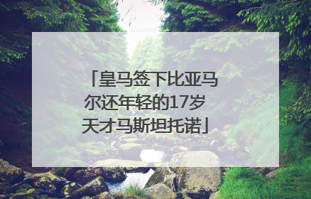 皇马签下比亚马尔还年轻的17岁天才马斯坦托诺