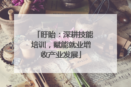 盱眙：深耕技能培训，赋能就业增收产业发展