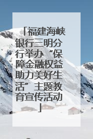 福建海峡银行三明分行举办“保障金融权益助力美好生活”主题教育宣传活动