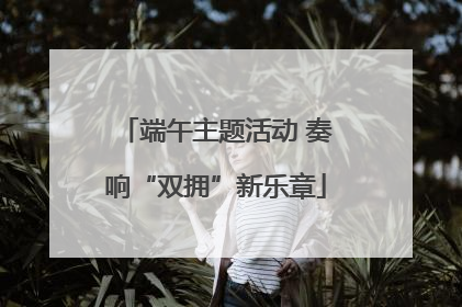 端午主题活动 奏响“双拥”新乐章