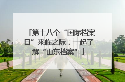 第十八个“国际档案日”来临之际，一起了解“山东档案”