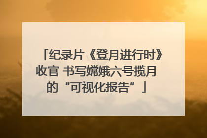 纪录片《登月进行时》收官 书写嫦娥六号揽月的“可视化报告”