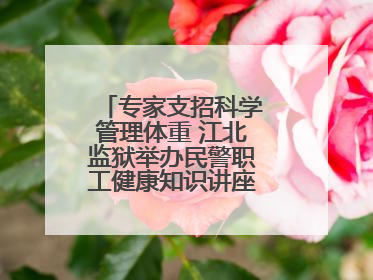 专家支招科学管理体重 江北监狱举办民警职工健康知识讲座“爱警暖警”