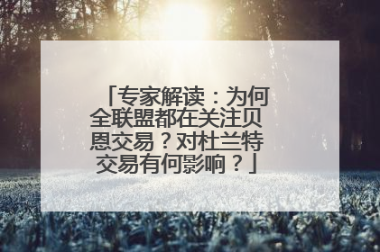专家解读：为何全联盟都在关注贝恩交易？对杜兰特交易有何影响？