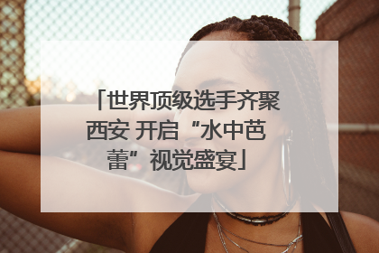 世界顶级选手齐聚西安 开启“水中芭蕾”视觉盛宴