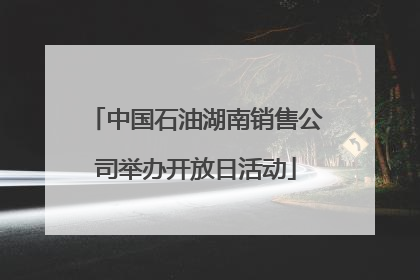中国石油湖南销售公司举办开放日活动