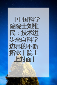 中国科学院院士刘维民：技术进步来自科学边界的不断拓宽丨院士上封面