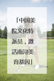 中国美院文化特派员，激活南浔美育基因