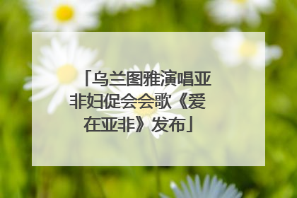 乌兰图雅演唱亚非妇促会会歌《爱在亚非》发布