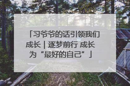 习爷爷的话引领我们成长｜逐梦前行 成长为“最好的自己”