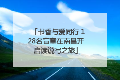 书香与爱同行 128名盲童在南昌开启读说写之旅