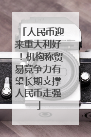 人民币迎来重大利好！机构称贸易竞争力有望长期支撑人民币走强