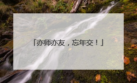 亦师亦友，忘年交！