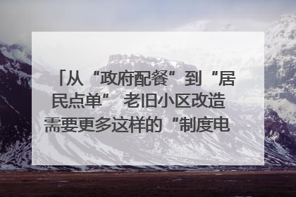 从“政府配餐”到“居民点单” 老旧小区改造需要更多这样的“制度电梯”｜封面评论