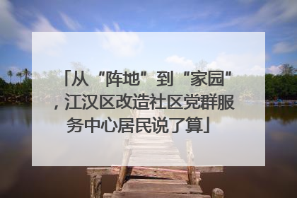 从“阵地”到“家园”，江汉区改造社区党群服务中心居民说了算