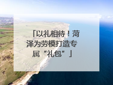 以礼相待！菏泽为劳模打造专属“礼包”