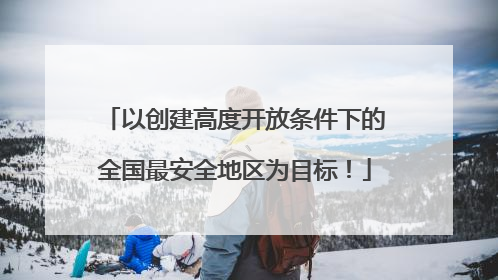 以创建高度开放条件下的全国最安全地区为目标！