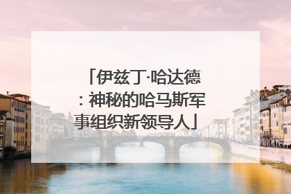伊兹丁·哈达德：神秘的哈马斯军事组织新领导人