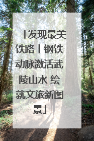 发现最美铁路丨钢铁动脉激活武陵山水 绘就文旅新图景