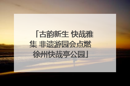 古韵新生 快哉雅集 非遗游园会点燃徐州快哉亭公园