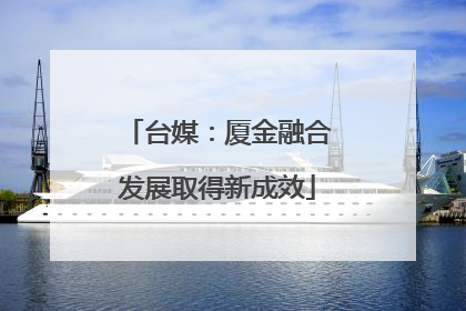 台媒：厦金融合发展取得新成效
