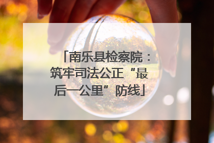 南乐县检察院：筑牢司法公正“最后一公里”防线