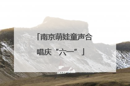 南京萌娃童声合唱庆“六一”
