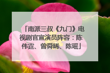 南派三叔《九门》电视剧官宣演员阵容：陈伟霆、曾舜晞、陈瑶
